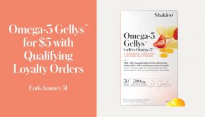 Now through January 31, 2022, get an Omega-3 Gellys for $5 with a qualifying Loyalty Order of $150 or more.