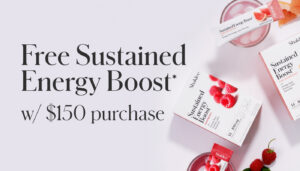 While supplies last, we’re giving a FREE Sustained Energy Boost* with orders of $150 or more.