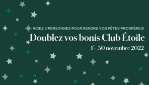 Aidez trois personnes pour rendre vos fêtes prospères avec les DOUBLES bonis Club étoile pendant le mois de novembre!