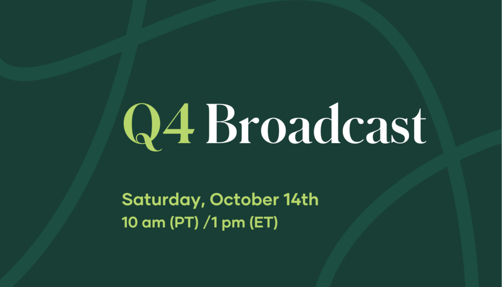 Make plans now to tune in with your teams for the Q4 Broadcast, Saturday, October 14th at 10 am (PT) | 1 pm (ET)