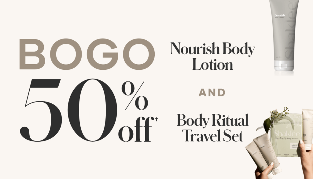 Now through May 7 or while promotional supplies last, when your customers buy one Nourish Body Lotion and/or the Body Ritual Trio Gift Set, they can get a second one for 50% off.
