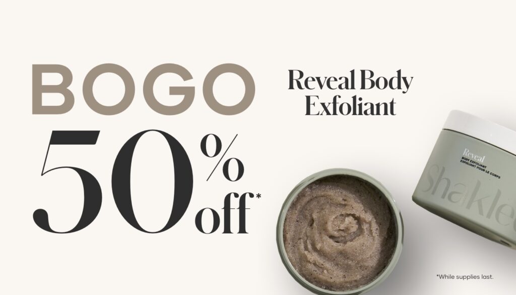 Now through May 7 or while promotional supplies last, when your customers buy one Reveal Body Exfoliant, they can get a second one for 50% off.