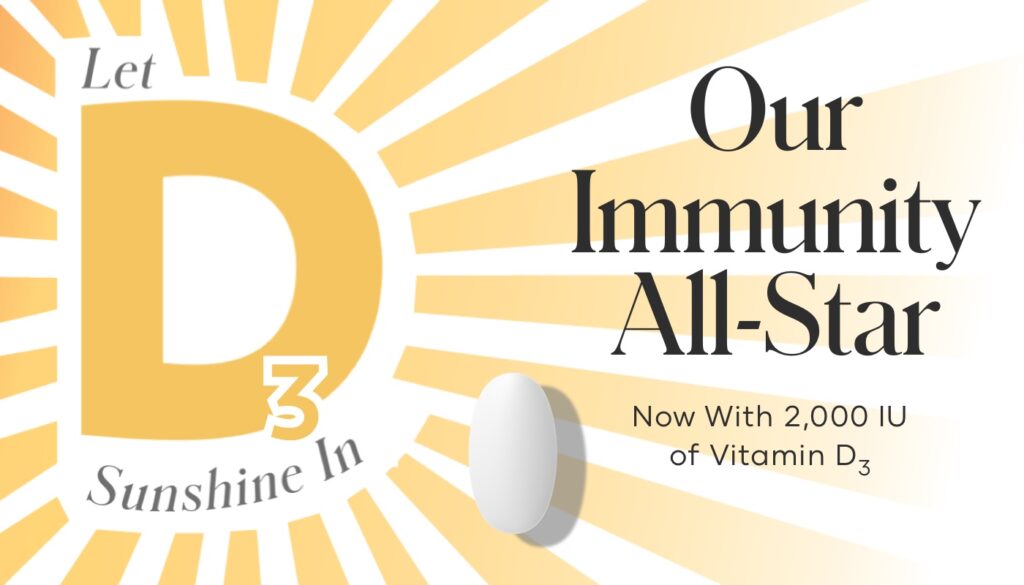 The NEW Vita-D3® just became twice as nice with double the potency – 2,000 IU of vitamin D3 per tablet.