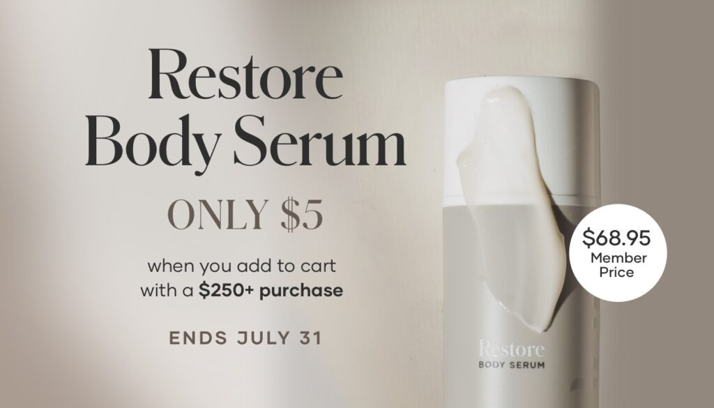 From July 22 to July 31, customers can get Restore Body Serum for only $5 with orders of $250 or more.