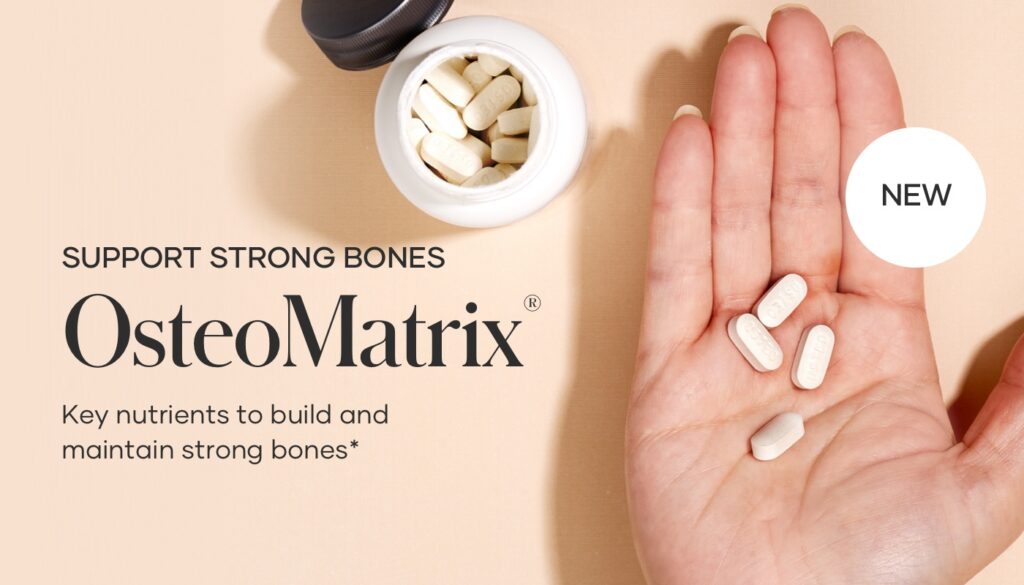 Introducing NEW OsteoMatrix® – specially formulated to provide a unique matrix of key nutrients needed to build and maintain strong bones and minimize bone loss as you age.*