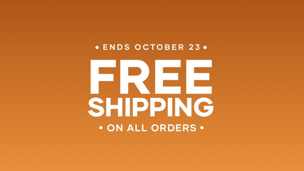 We are offering FREE shipping on any order October 17–23.