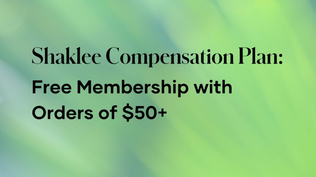 Ambassadors in the Shaklee Compensation Plan can offer Free Membership for new people starting with $50+ orders.