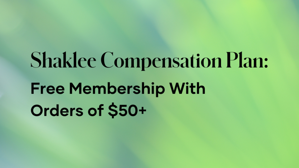 Ambassadors in the Shaklee Compensation Plan can offer Free Membership for new people starting with $50+ orders.