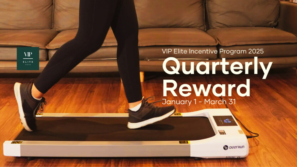 Earn premium gifts and experiences each quarter as you make progress in the VIP Elite Program with the Quarterly Reward Program. This quarter get moving with the Q1 Incentive Reward– a DeerRun® Q1 Classic Pro Walking Pad.