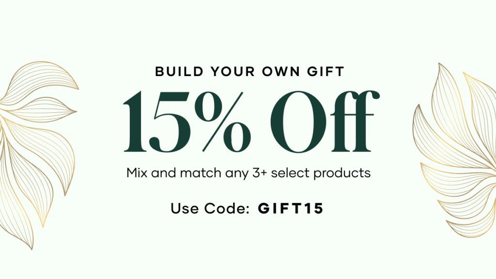 Need more gift ideas this Holiday season? We’ve got you covered! Customers can mix and match any 3 eligible products and get 15% off. Use promo code: GIFT15.