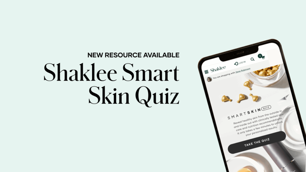 The Shaklee Smart Skin Quiz is a fast, personalized way to help your customers discover skin care and nutrition products based on their unique skin needs.