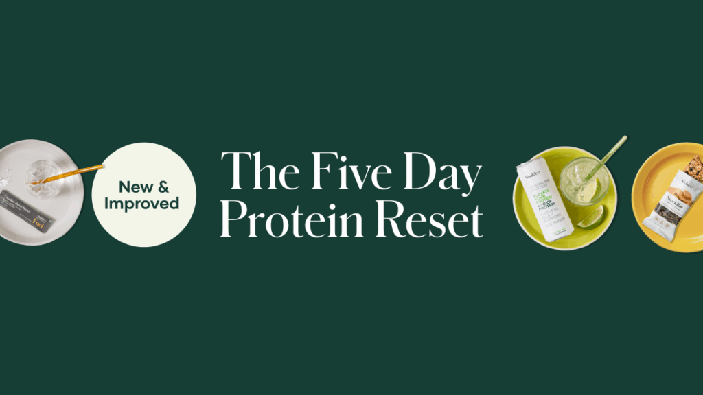 The new Five Day Protein Reset delivers a more powerful, protein-forward approach that builds on everything you and your customers appreciated about the original program, while introducing significant enhancements that affect satiety, energy, metabolism, and daily performance.