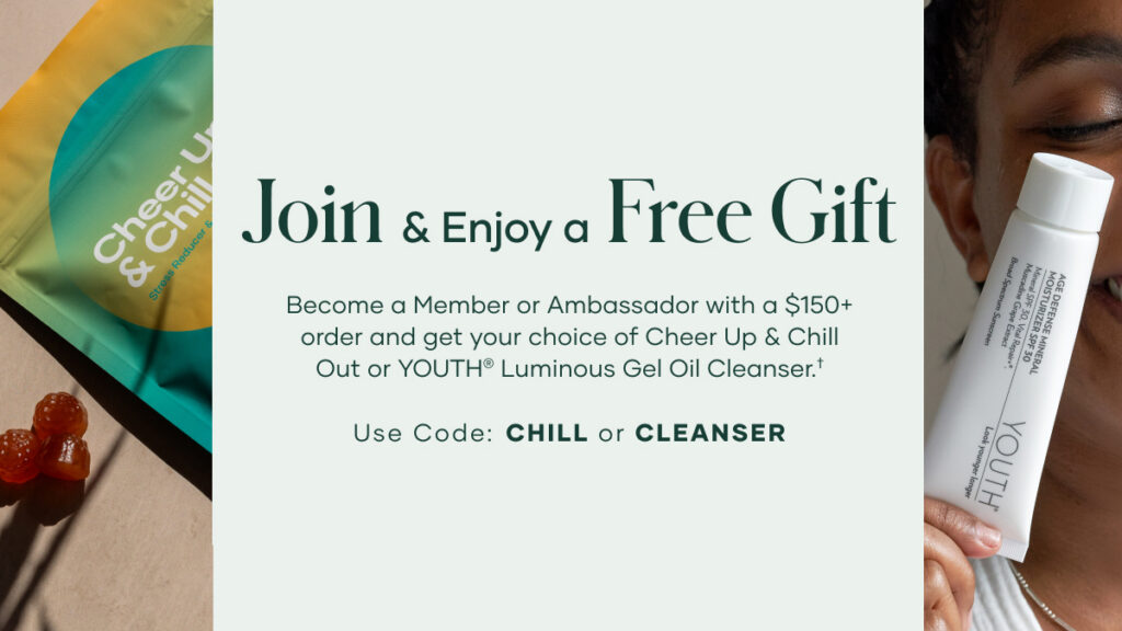 This October, new Shaklee Members and Ambassadors who place a qualifying $150 order can choose a FREE Cheer Up and Chill Out or YOUTH® Cleanser.