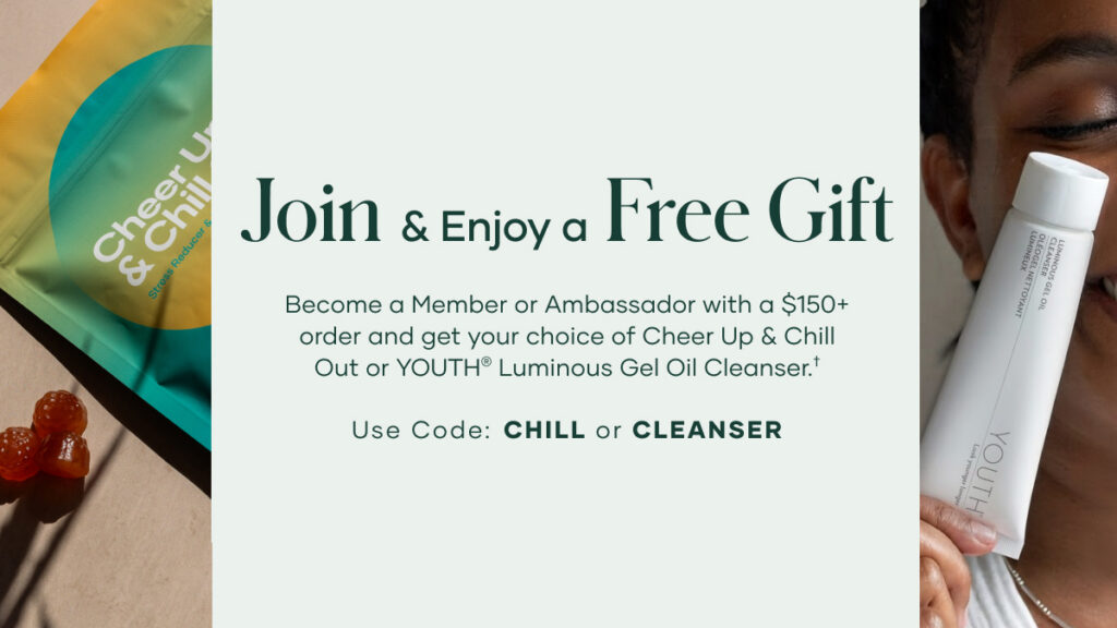 This October, new Shaklee Members and Ambassadors who place a qualifying $150 order can choose a FREE Cheer Up and Chill Out or YOUTH® Cleanser.